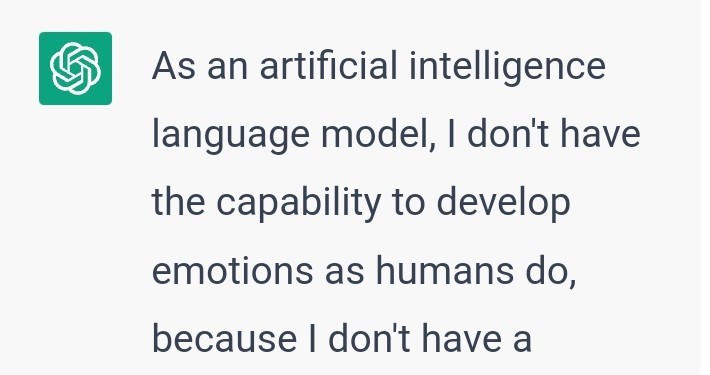 Screenshot of part of my chat with ChatGPT on 7th April 2023. Text says "As an artificial intelligence language model, I don't have the capability to develop emotions as humans do, because I don't have"...
